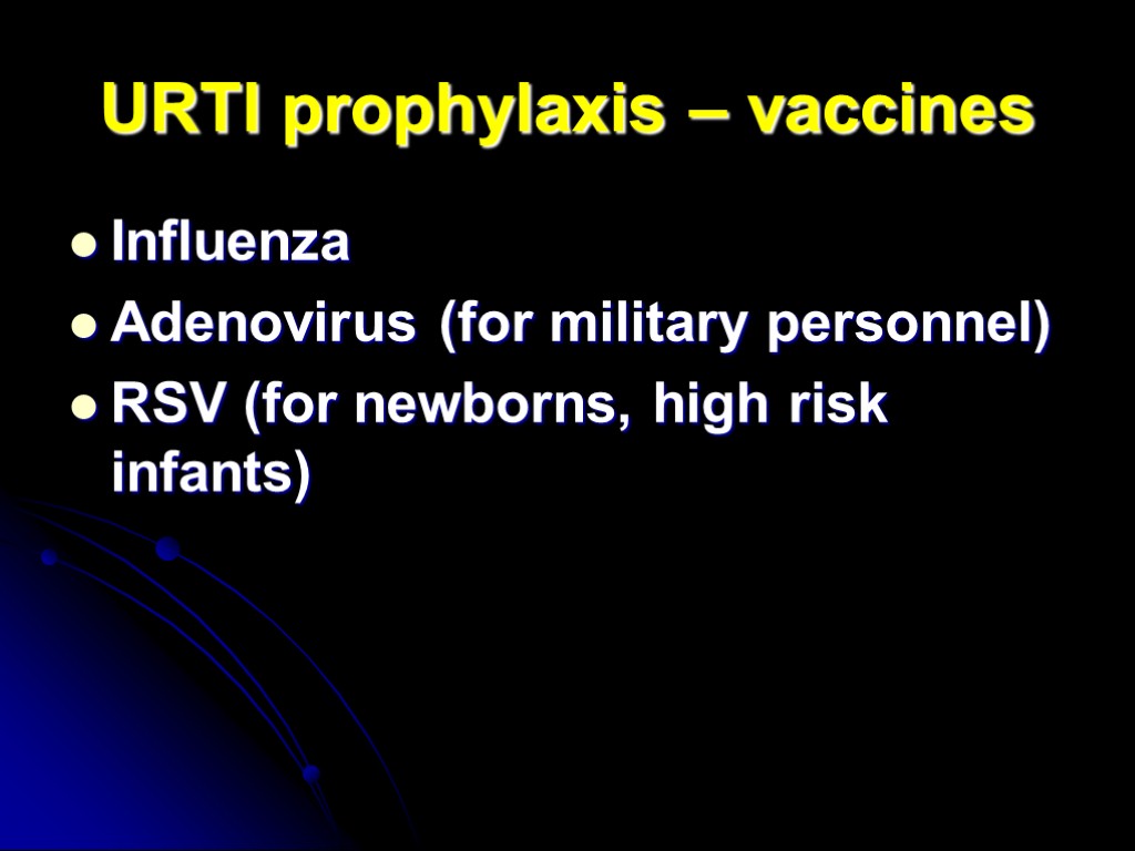 URTI prophylaxis – vaccines Influenza Adenovirus (for military personnel) RSV (for newborns, high risk